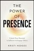 The Power of Presence: Unlock Your Potential to Influence and Engage Others