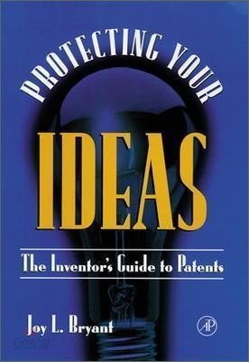 Protecting Your Ideas: The Inventor&#39;s Guide to Patents