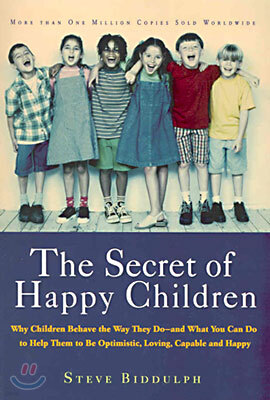 The Secret of Happy Children: Why Children Behave the Way They Do--And What You Can Do to Help Them to Be Optimistic, Loving, Capable, and H