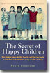 The Secret of Happy Children: Why Children Behave the Way They Do--And What You Can Do to Help Them to Be Optimistic, Loving, Capable, and H