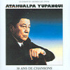 Atahualpa Yupanqui - 30 Ans De Chansons