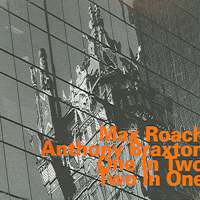 Max Roach & Anthony Braxton - Two In One One In Two