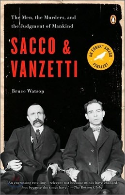 Sacco and Vanzetti: The Men, the Murders, and the Judgment of Mankind