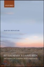 Better Never to Have Been: The Harm of Coming Into Existence