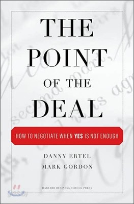 The Point of the Deal: How to Negotiate When &#39;Yes&#39; Is Not Enough