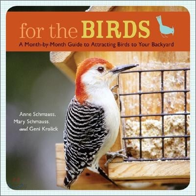 For the Birds: A Month-By-Month Guide to Attracting Birds to Your Backyard