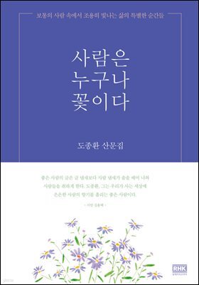 사람은 누구나 꽃이다 : 보통의 사람 속에서 조용히 빛나는 삶의 특별한 순간들