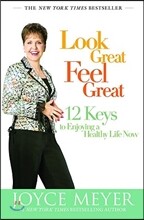 Look Great, Feel Great: 12 Keys to Enjoying a Healthy Life Now