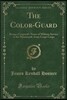 The Color-Guard: Being a Corporal's Notes of Military Service in the Nineteenth Army Corps Corps (Classic Reprint)