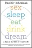 Sex Sleep Eat Drink Dream: A Day in the Life of Your Body