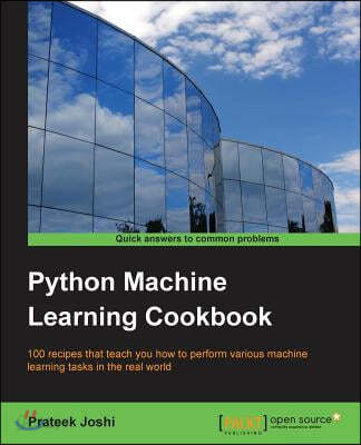 Python Machine Learning Cookbook: 100 recipes that teach you how to perform various machine learning tasks in the real world