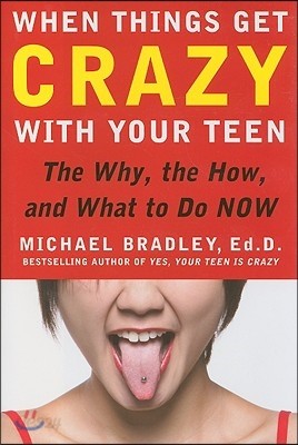 When Things Get Crazy with Your Teen: The Why, the How, and What to Do Now