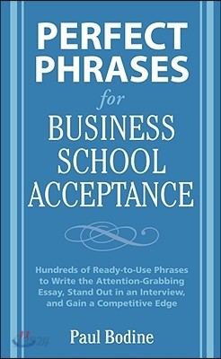 Perfect Phrases for Business School Acceptance: Hundreds of Ready-To-Use Phrases to Write the Attention-Grabbing Essay, Stand Out in an Interview, and