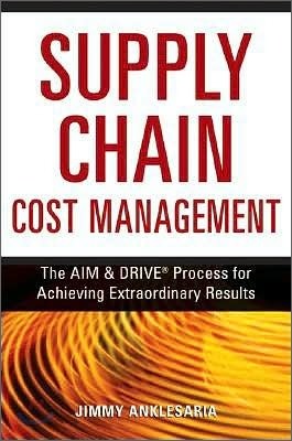 Supply Chain Cost Management : The Aim and Drive Process for Achieving Extraordinary Results