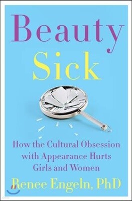 Beauty Sick: How the Cultural Obsession with Appearance Hurts Girls and Women