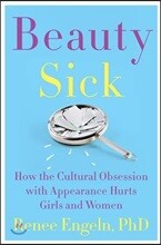 Beauty Sick: How the Cultural Obsession with Appearance Hurts Girls and Women