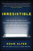 Irresistible: The Rise of Addictive Technology and the Business of Keeping Us Hooked