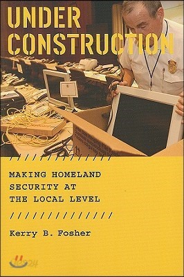 Under Construction: Making Homeland Security at the Local Level