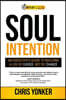 Soul Intention: An Executives Guide to Building a Life by Choice, Not by Chance