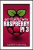 Raspberry Pi 3: Get Started With Raspberry Pi 3: A Simple Guide To Understanding And Programming Raspberry Pi 3 (Raspberry Pi 3 User G