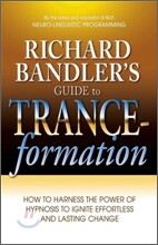 Richard Bandler's Guide to Trance-Formation: How to Harness the Power of Hypnosis to Ignite Effortless and Lasting Change