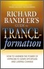 Richard Bandler's Guide to Trance-Formation: How to Harness the Power of Hypnosis to Ignite Effortless and Lasting Change