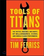 Tools of Titans: The Tactics, Routines, and Habits of Billionaires, Icons, and World-Class Performers