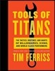 Tools of Titans: The Tactics, Routines, and Habits of Billionaires, Icons, and World-Class Performers