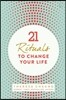 21 Rituals to Change Your Life: Daily Practices to Bring Greater Inner Peace and Happines