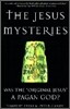 The Jesus Mysteries: Was the "Original Jesus" a Pagan God?