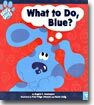 (Blue's Clues) What to Do, Blue?