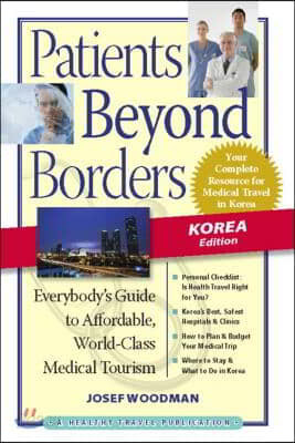 Patients Beyond Borders: Korea Edition: Everybody&#39;s Guide to Affordable, World-Class Medical Travel