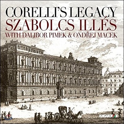 Szabolcs Illes 코렐리의 유산 - 코렐리 제자들의 바이올린 소나타와 트리오 소나타 작품집 (Corelli's Legacy - Castrucci / Geminiani / Visconti / Mossi: Violin Sonatas & Trio Sonatas)