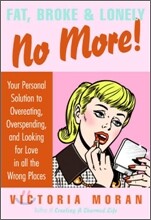 Fat, Broke &amp; Lonely No More: Your Personal Solution to Overeating, Overspending, and Looking for Love in All the Wrong Places