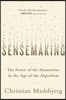 Sensemaking: The Power of the Humanities in the Age of the Algorithm