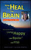 How to HEAL the BRAIN without PSYCHO MEDS: The True Story of me - Living Happy with Bipolar 2 and PTSD