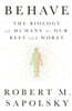 Behave: The Biology of Humans at Our Best and Worst