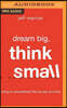 Dream Big, Think Small