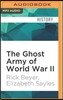 The Ghost Army of World War II: How One Top-Secret Unit Deceived the Enemy with Inflatable Tanks, Sound Effects, and Other Audacious Fakery