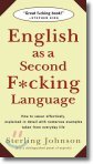 English as a Second F*cking Language: How to Swear Effectively, Explained in Detail with Numerous Examples Taken from Everyday Life
