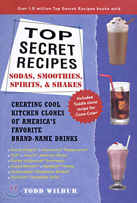 Top Secret Recipes: Sodas, Smoothies, Spirits, & Shakes: Creating Cool Kitchen Clones of America's Favorite Brand-Name Drinks
