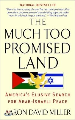 The Much Too Promised Land: America&#39;s Elusive Search for Arab-Israeli Peace