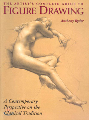 The Artist&#39;s Complete Guide to Figure Drawing: A Contemporary Master Reveals the Secrets of Drawing the Human Form