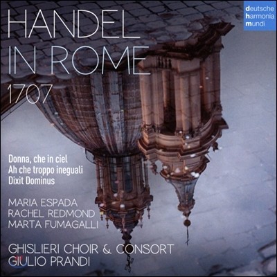 Giulio Prandi 1707 헨델 인 로마: 칸타타, 딕시트 도미누스 (Handel in Rome 1707: Donna Che in Ciel, Ah Che Troppo Ineguali, Dixit Dominus) - 줄리오 프란디, 기슬리에리 합창단 & 콘소트