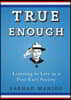 True Enough: Learning to Live in a Post-Fact Society