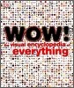Wow! : The Visual Encyclopedia of Everything