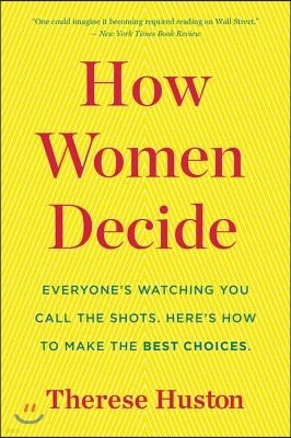 How Women Decide: What's True, What's Not, and What Strategies Spark the Best Choices