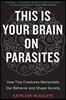 This Is Your Brain on Parasites: How Tiny Creatures Manipulate Our Behavior and Shape Society
