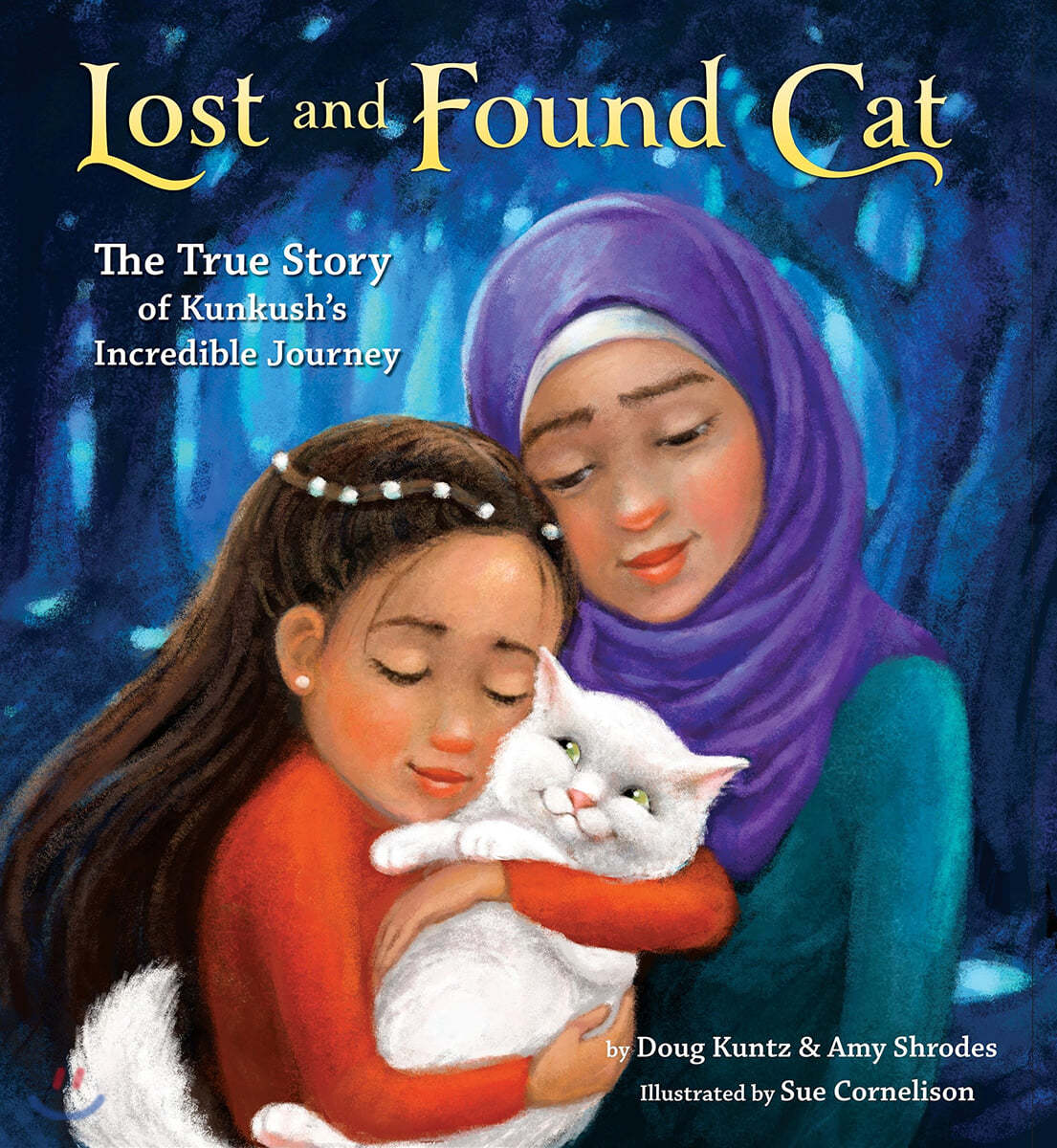 Lost and Found Cat: The True Story of Kunkush&#39;s Incredible Journey