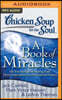 Chicken Soup for the Soul: A Book of Miracles: 101 True Stories of Healing, Faith, Divine Intervention, and Answered Prayers